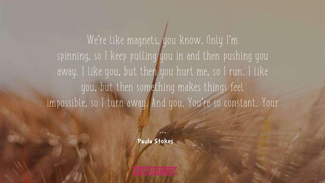 Paula Stokes Quotes: We're like magnets, you know.
