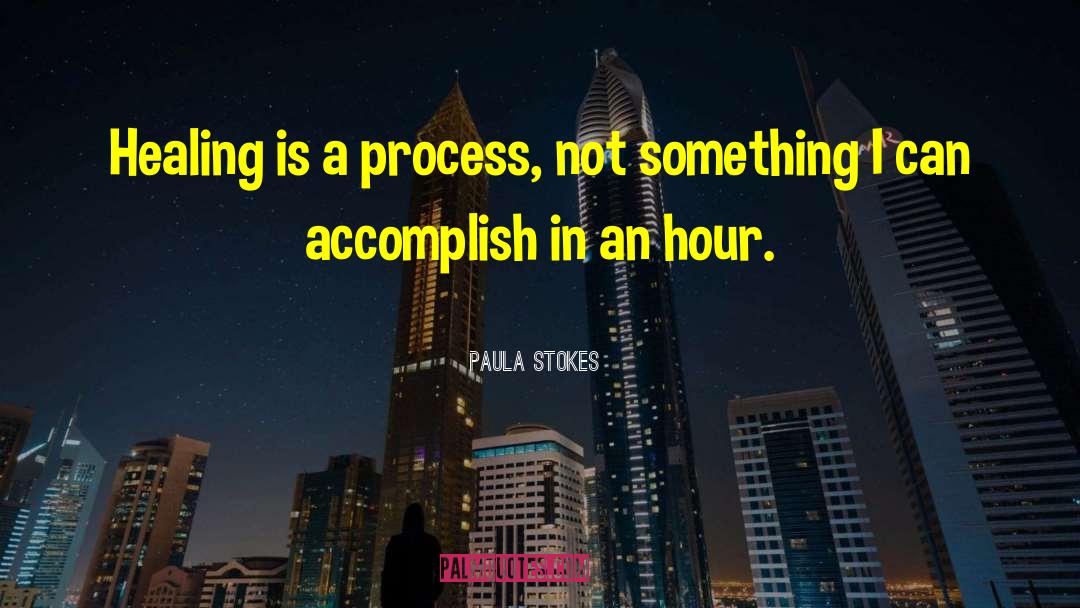 Paula Stokes Quotes: Healing is a process, not