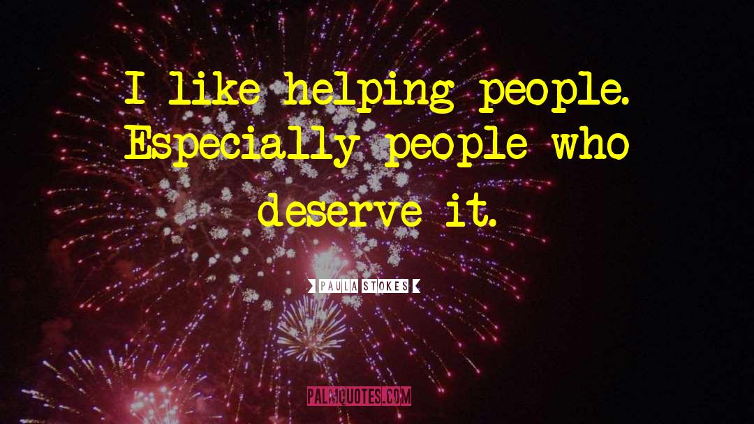 Paula Stokes Quotes: I like helping people. Especially