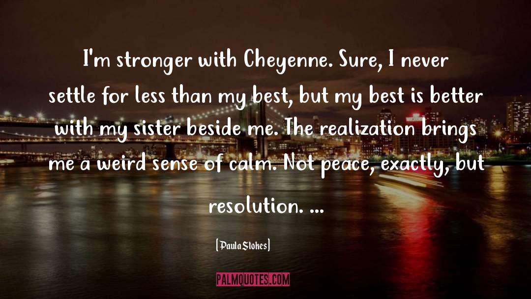 Paula Stokes Quotes: I'm stronger with Cheyenne. Sure,