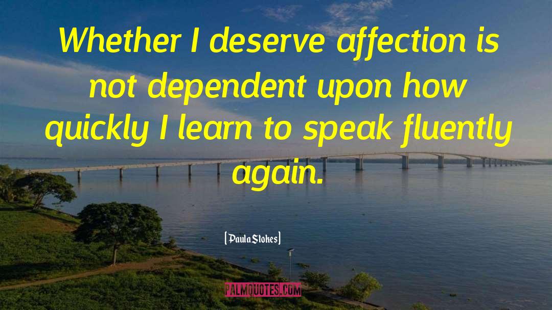 Paula Stokes Quotes: Whether I deserve affection is