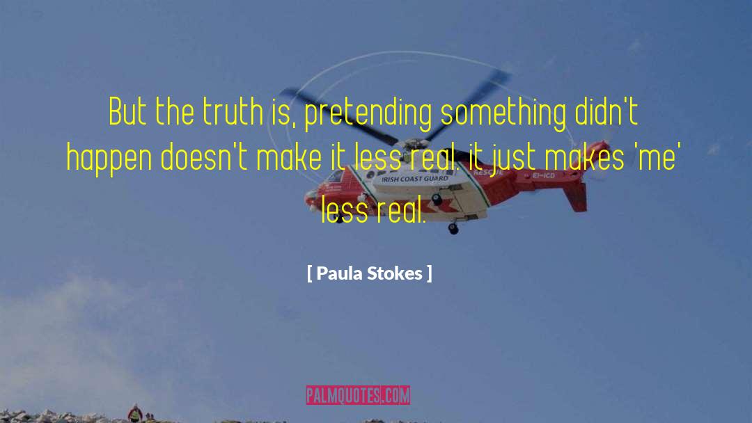 Paula Stokes Quotes: But the truth is, pretending