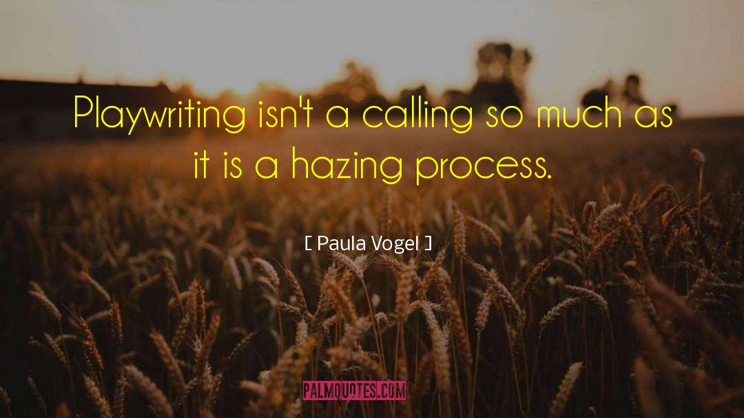 Paula Vogel Quotes: Playwriting isn't a calling so