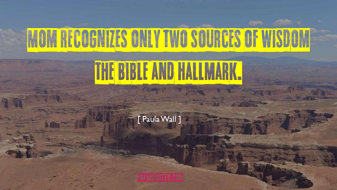 Paula Wall Quotes: Mom recognizes only two sources