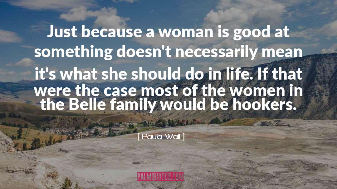 Paula Wall Quotes: Just because a woman is