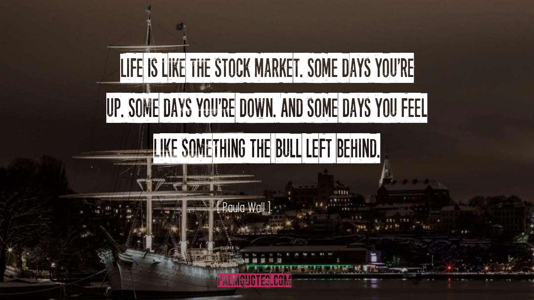 Paula Wall Quotes: Life is like the stock