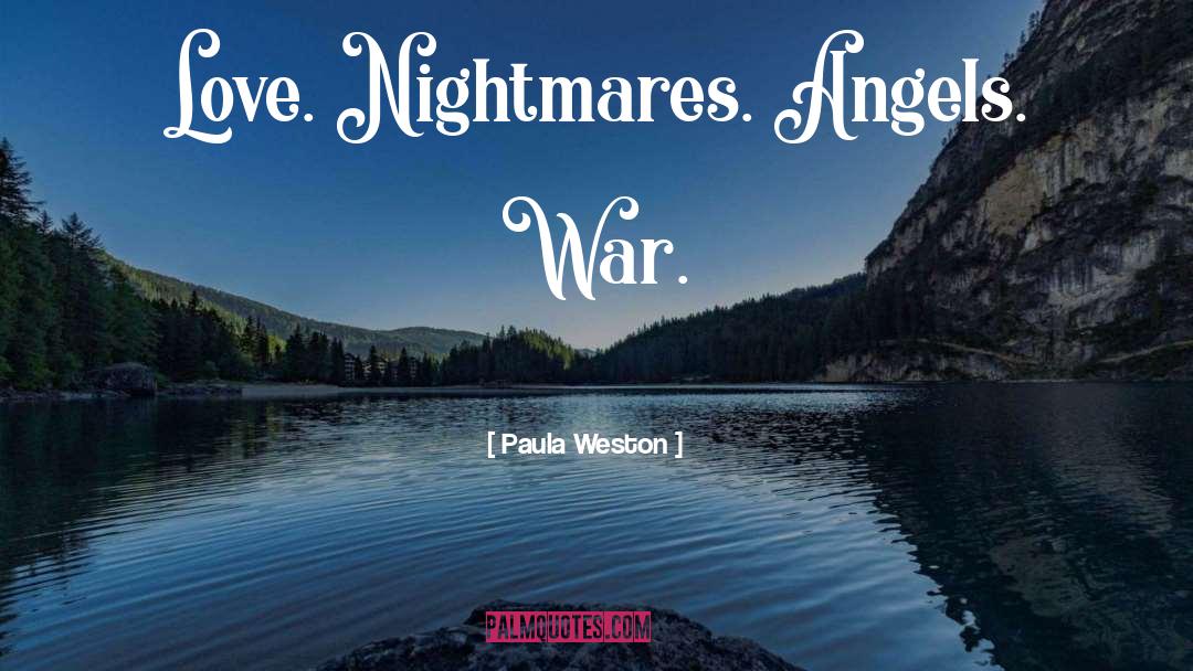 Paula Weston Quotes: Love. Nightmares. Angels. War.