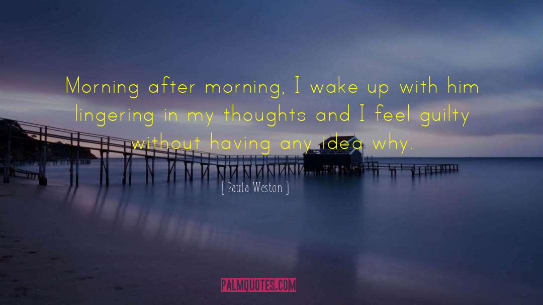 Paula Weston Quotes: Morning after morning, I wake