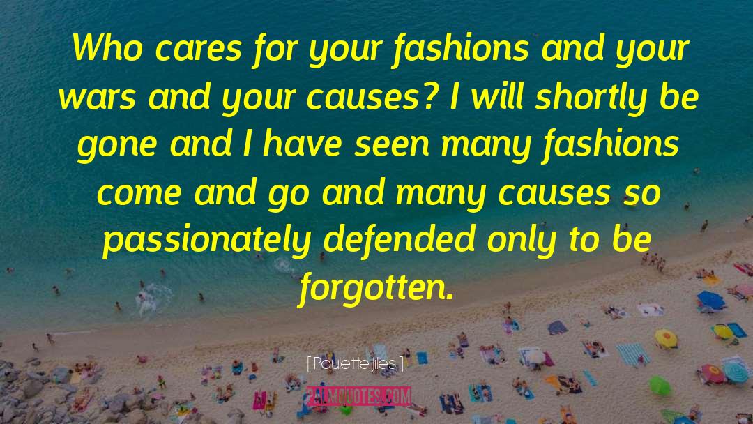 Paulette Jiles Quotes: Who cares for your fashions