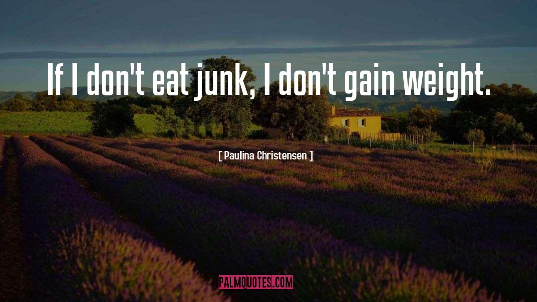 Paulina Christensen Quotes: If I don't eat junk,