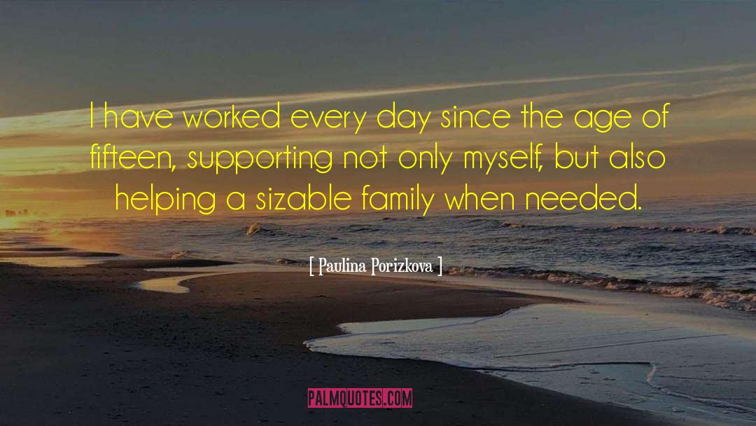 Paulina Porizkova Quotes: I have worked every day
