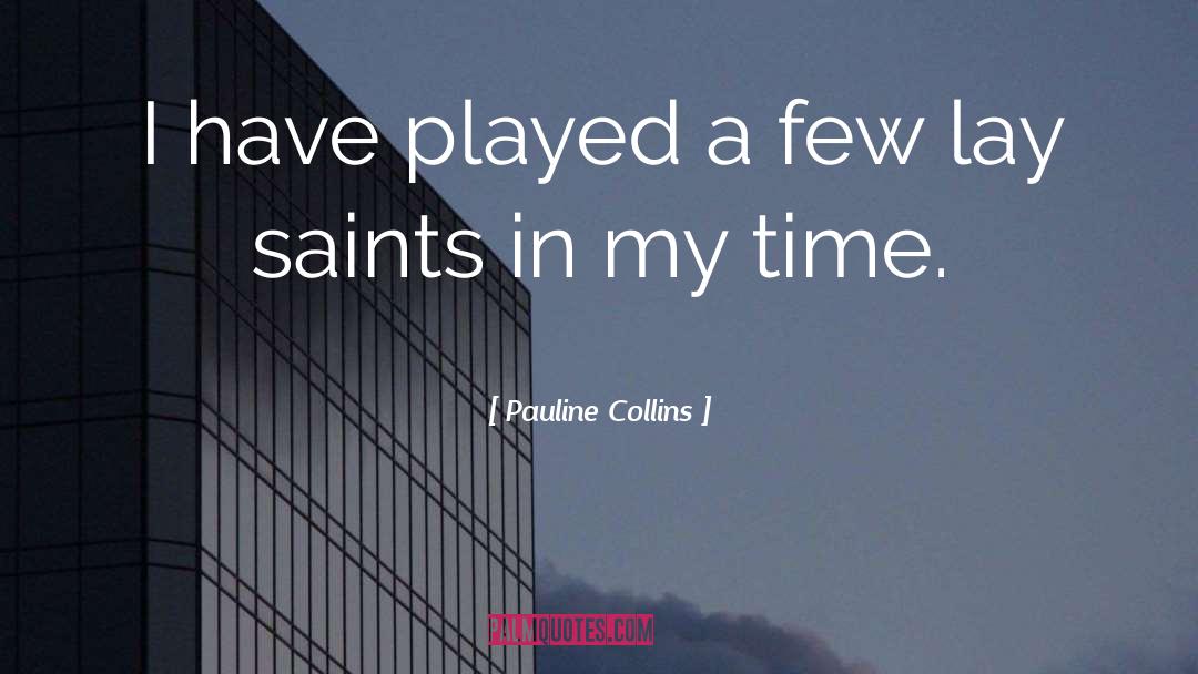 Pauline Collins Quotes: I have played a few