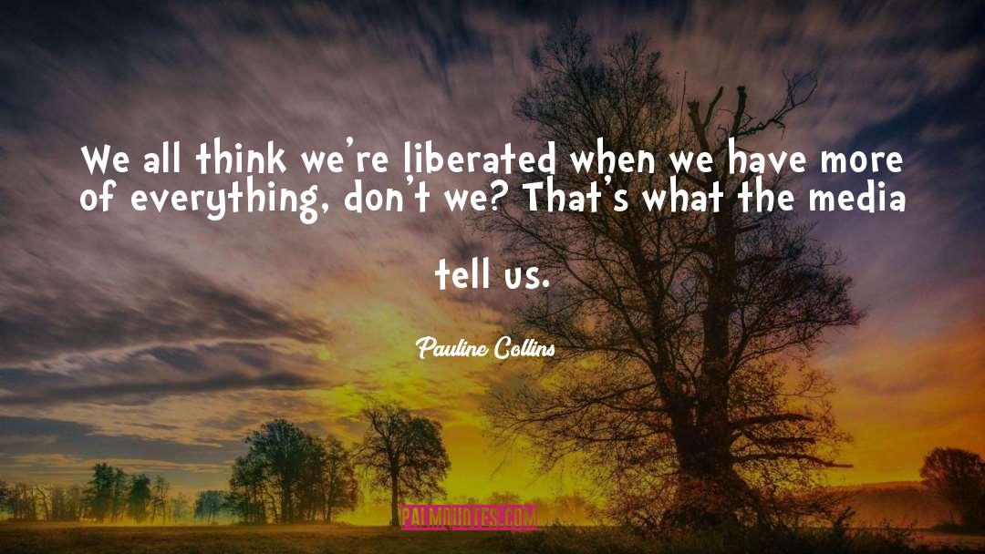 Pauline Collins Quotes: We all think we're liberated
