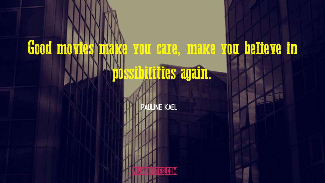 Pauline Kael Quotes: Good movies make you care,