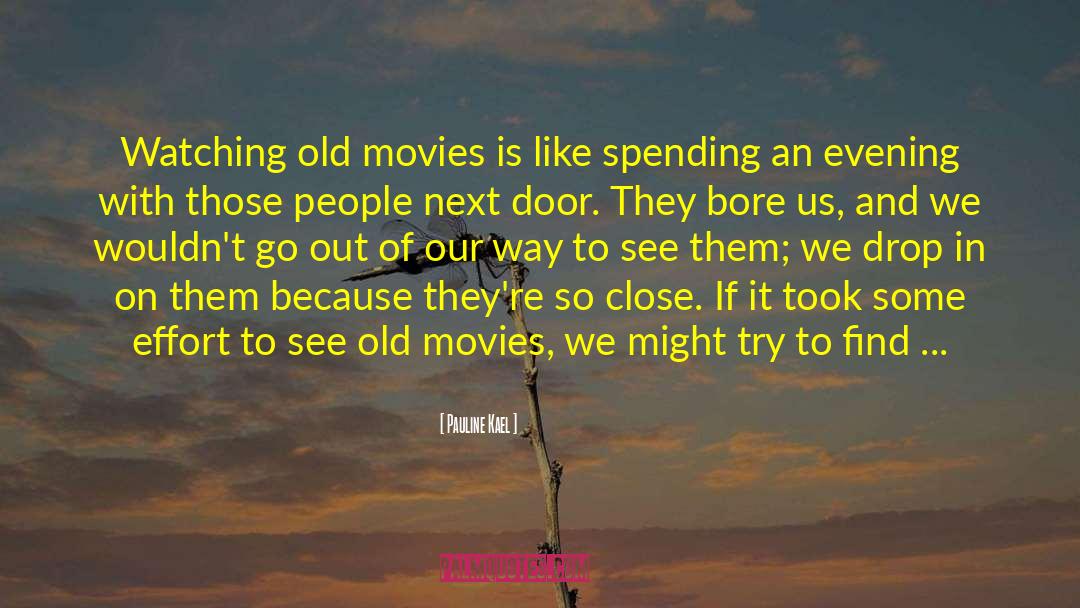 Pauline Kael Quotes: Watching old movies is like