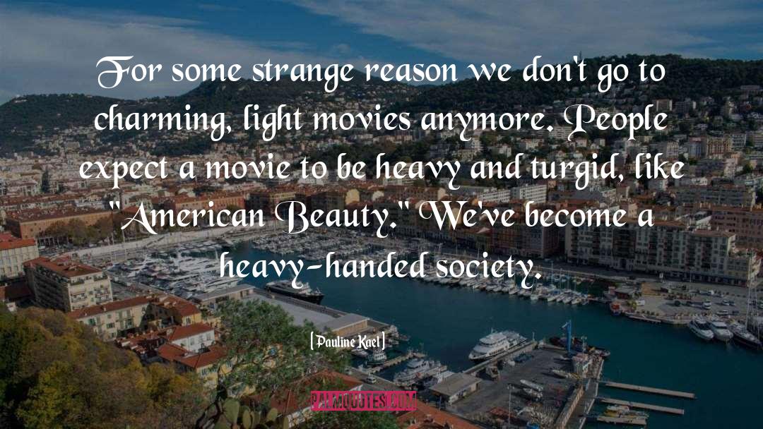 Pauline Kael Quotes: For some strange reason we