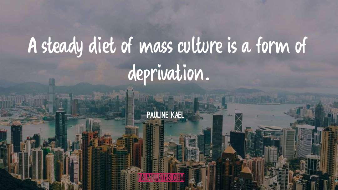 Pauline Kael Quotes: A steady diet of mass