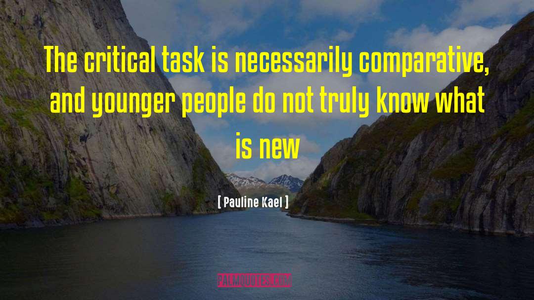 Pauline Kael Quotes: The critical task is necessarily