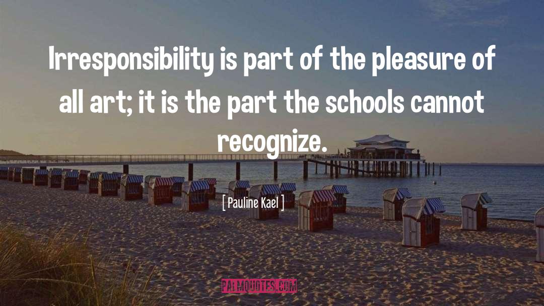 Pauline Kael Quotes: Irresponsibility is part of the