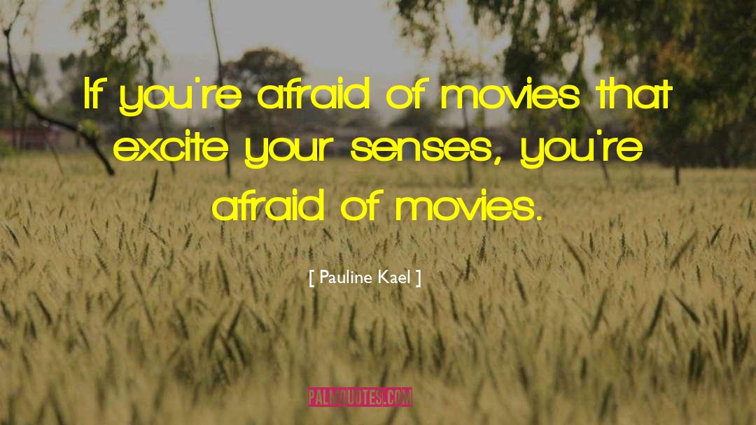 Pauline Kael Quotes: If you're afraid of movies