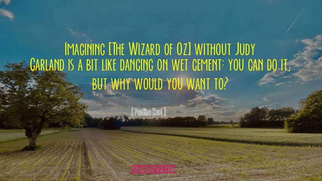 Pauline Kael Quotes: Imagining [The Wizard of Oz]