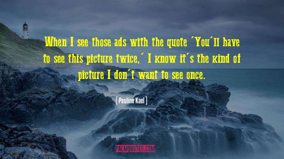 Pauline Kael Quotes: When I see those ads