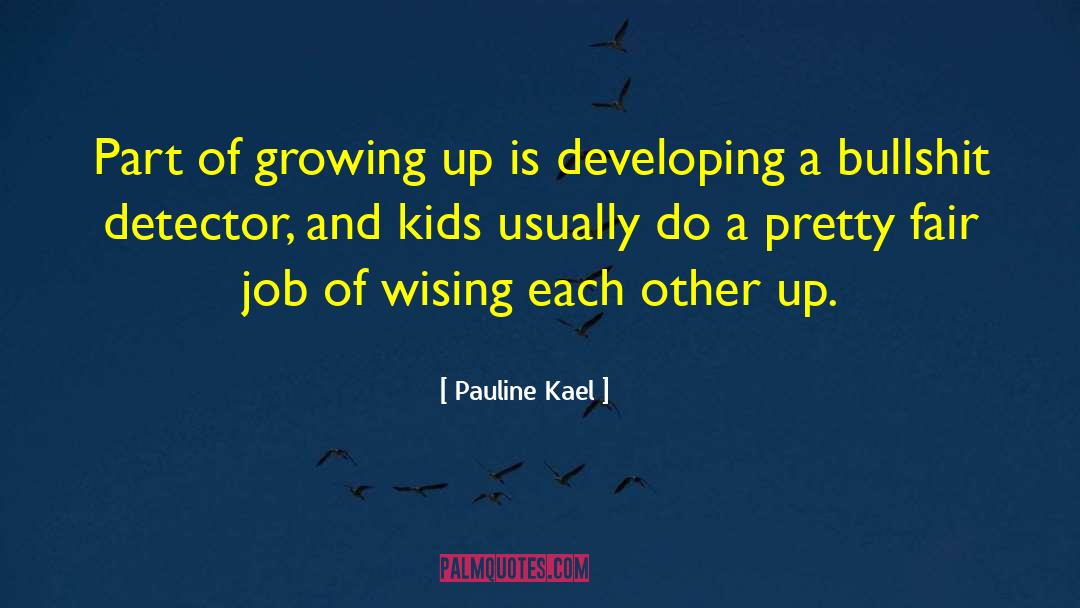 Pauline Kael Quotes: Part of growing up is