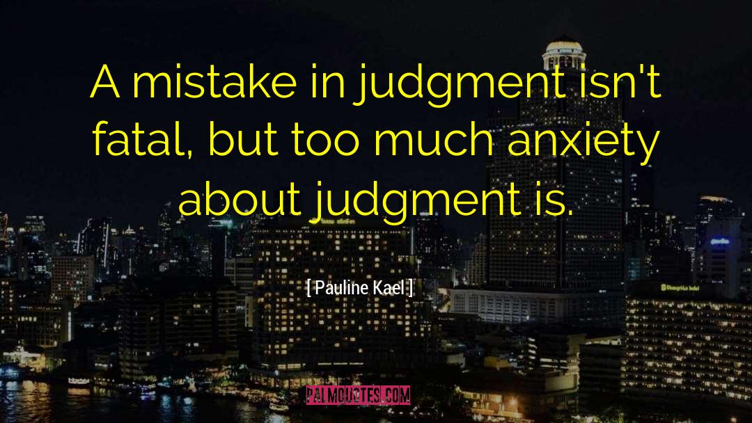 Pauline Kael Quotes: A mistake in judgment isn't