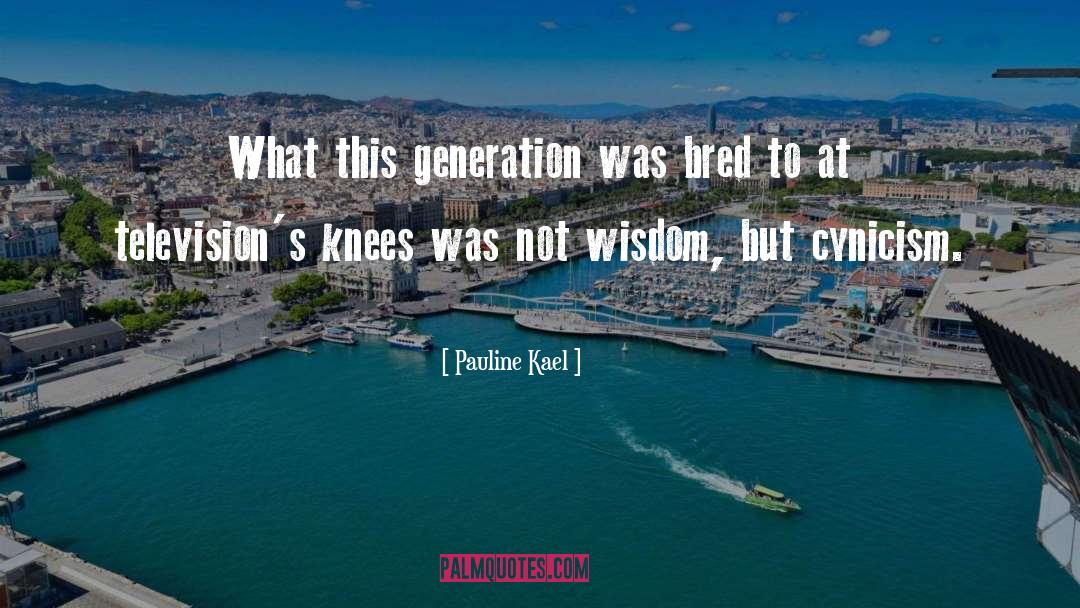 Pauline Kael Quotes: What this generation was bred