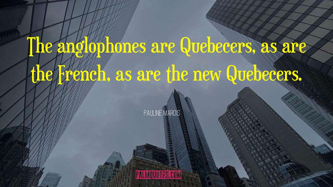 Pauline Marois Quotes: The anglophones are Quebecers, as