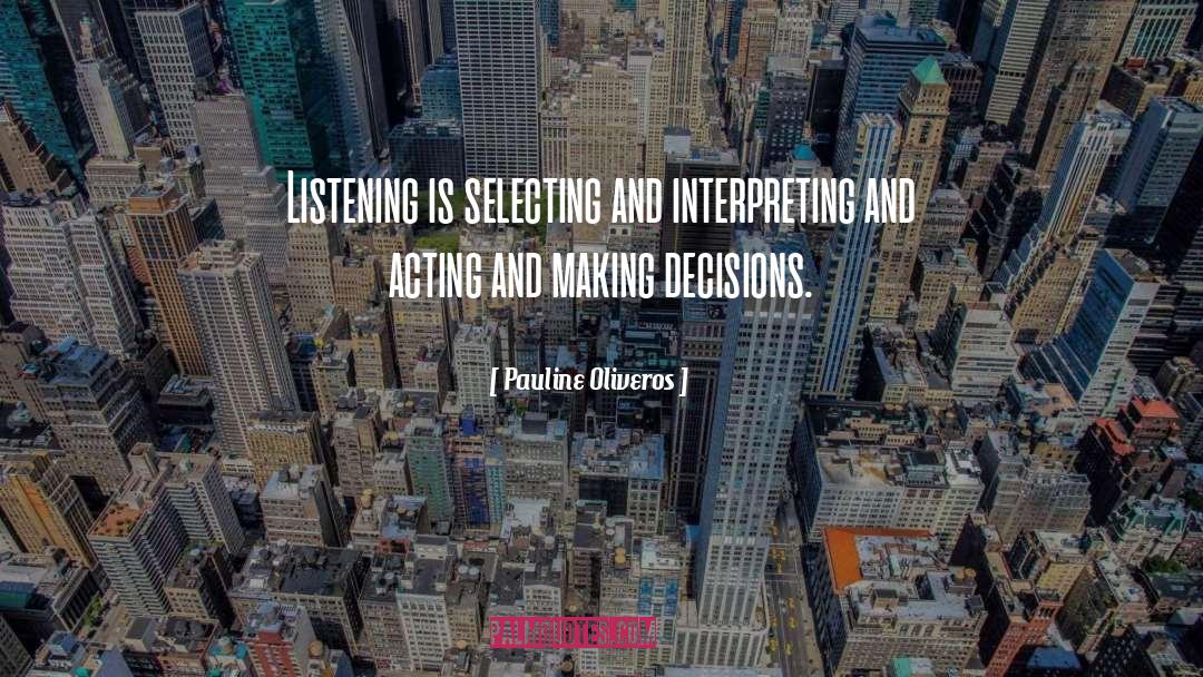 Pauline Oliveros Quotes: Listening is selecting and interpreting