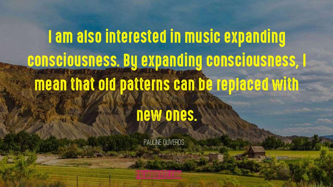 Pauline Oliveros Quotes: I am also interested in