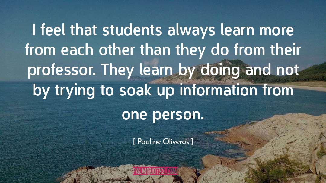 Pauline Oliveros Quotes: I feel that students always