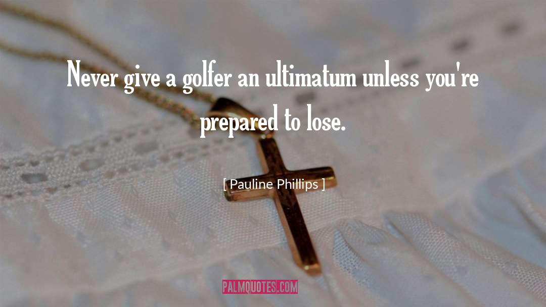 Pauline Phillips Quotes: Never give a golfer an