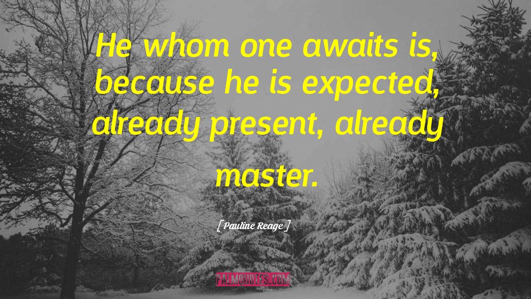 Pauline Reage Quotes: He whom one awaits is,