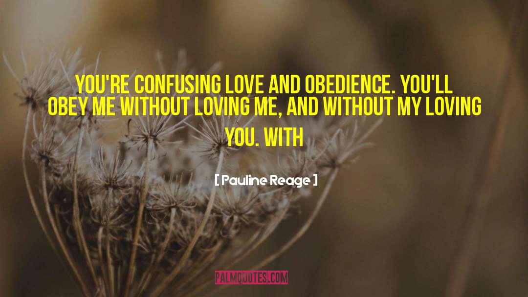 Pauline Reage Quotes: You're confusing love and obedience.
