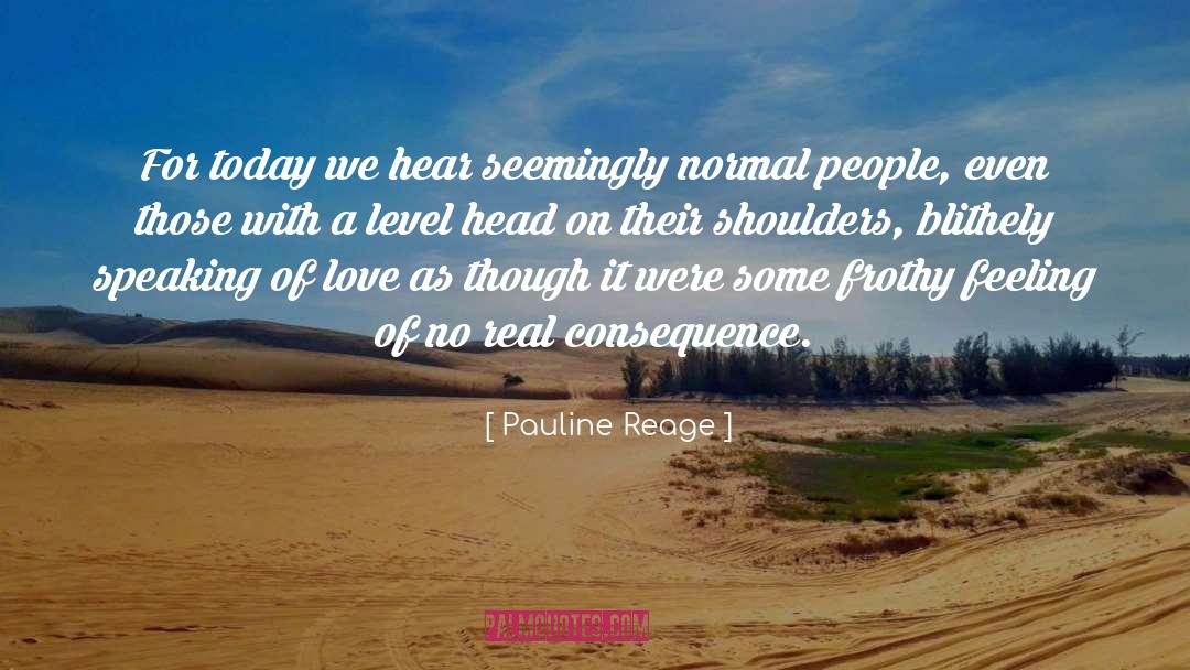 Pauline Reage Quotes: For today we hear seemingly