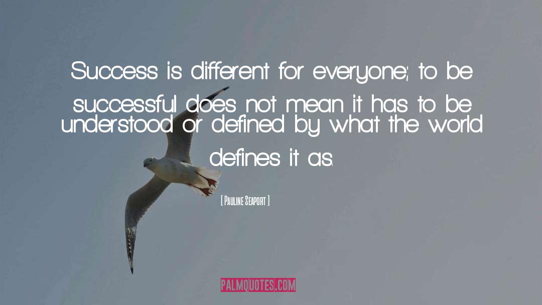 Pauline Seaport Quotes: Success is different for everyone;