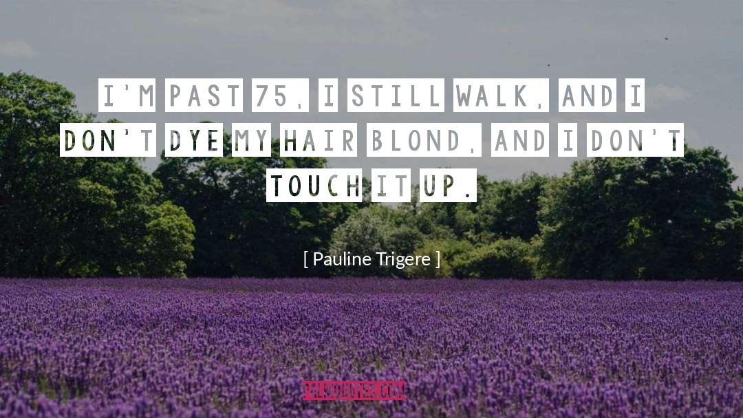 Pauline Trigere Quotes: I'm past 75, I still