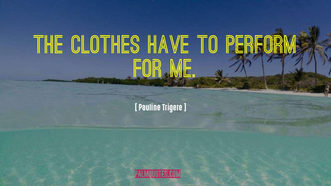 Pauline Trigere Quotes: The clothes have to perform