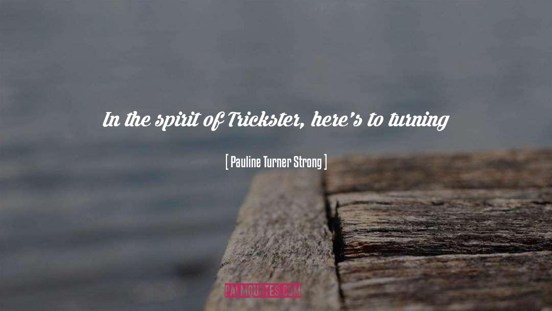 Pauline Turner Strong Quotes: In the spirit of Trickster,