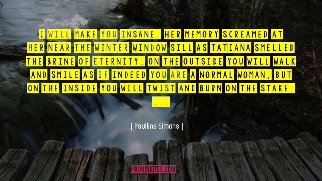 Paullina Simons Quotes: I will make you insane,