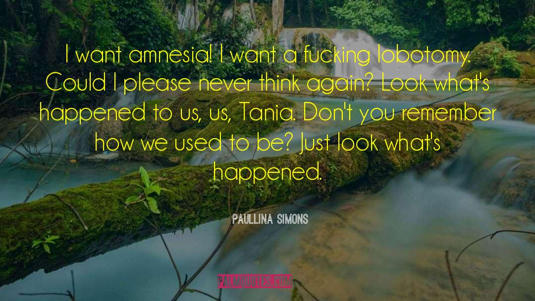 Paullina Simons Quotes: I want amnesia! I want