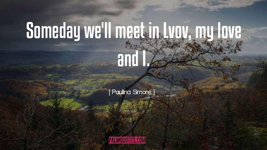 Paullina Simons Quotes: Someday we'll meet in Lvov,