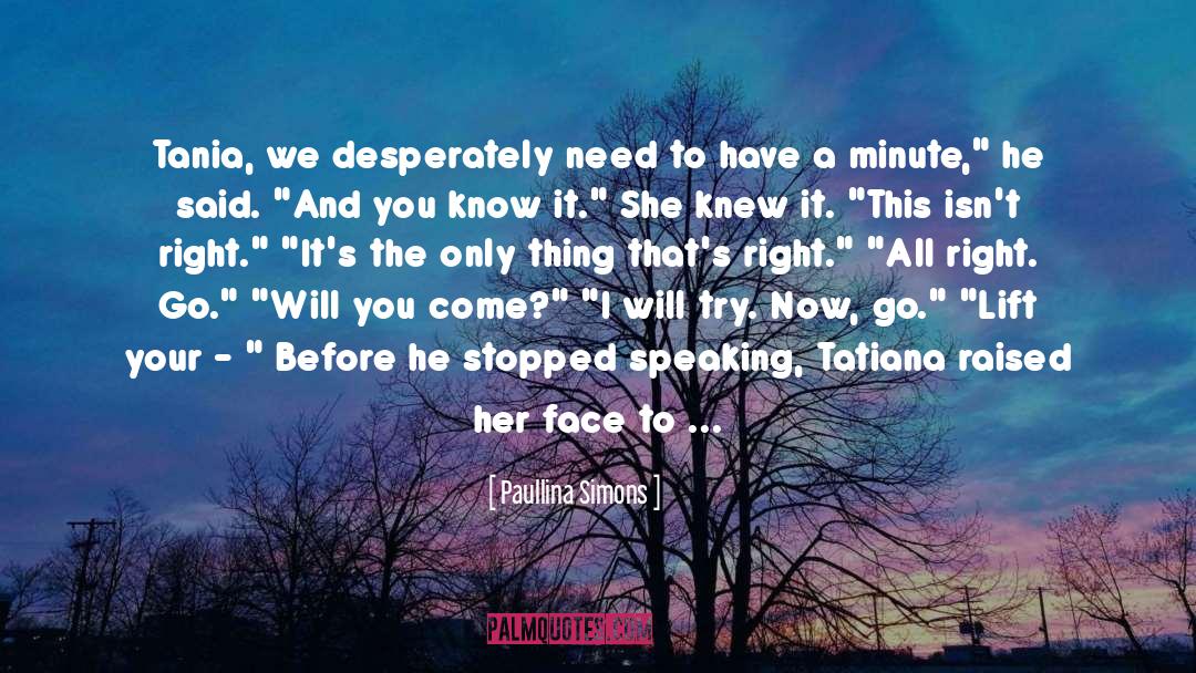 Paullina Simons Quotes: Tania, we desperately need to