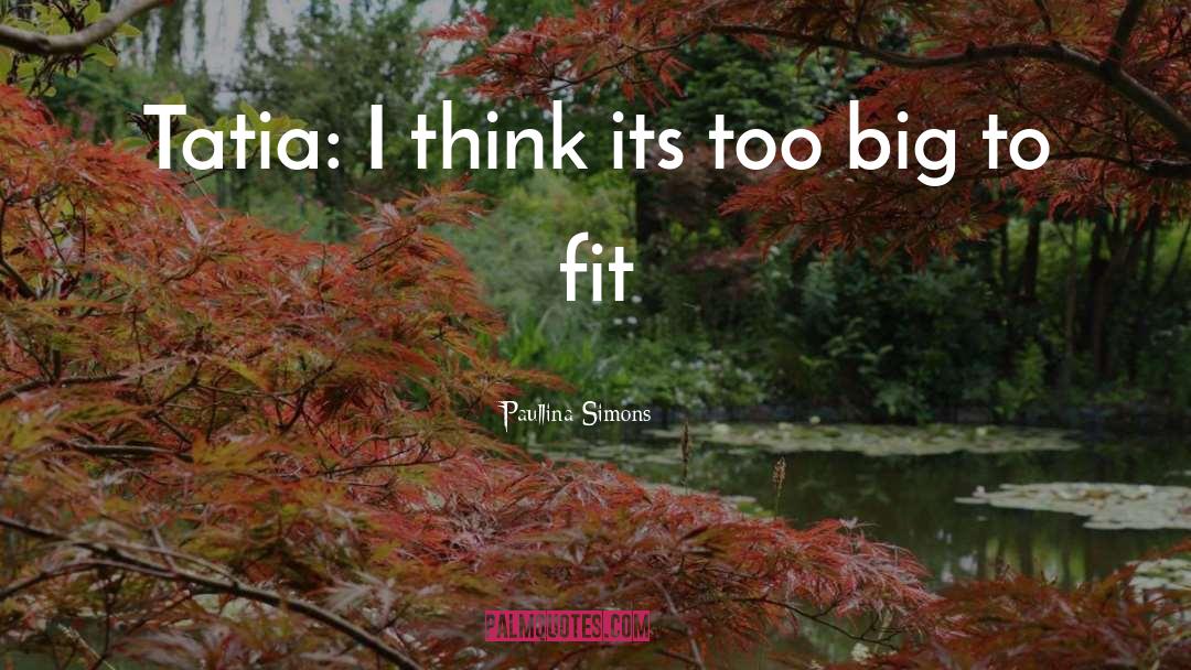 Paullina Simons Quotes: Tatia: I think its too