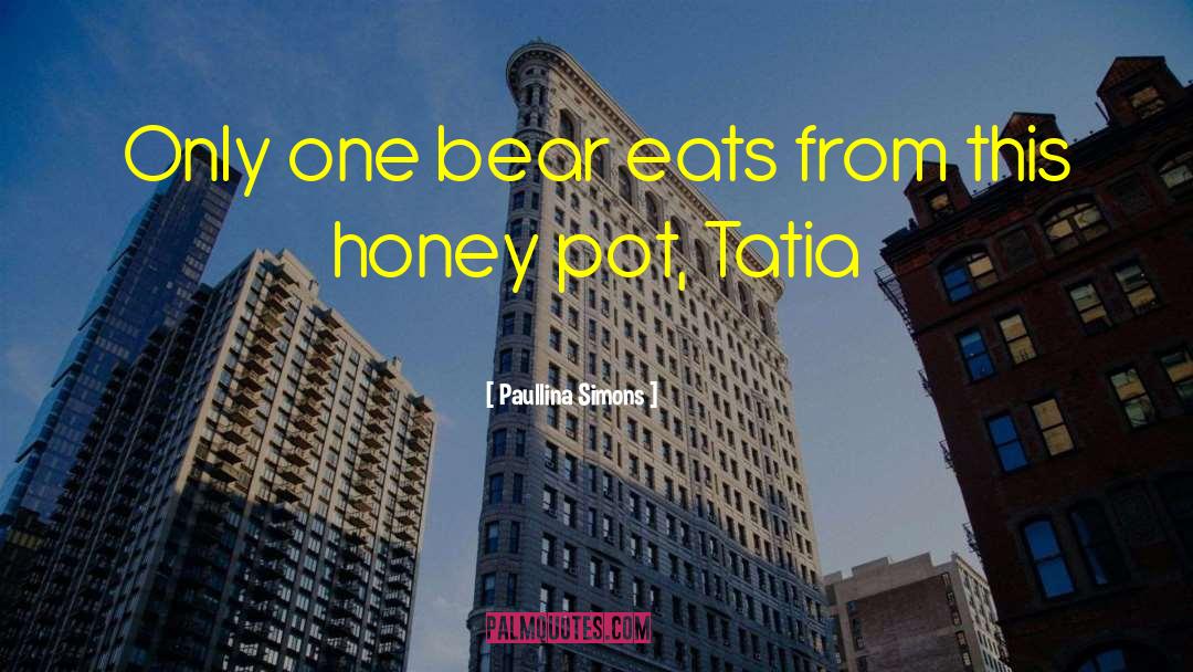 Paullina Simons Quotes: Only one bear eats from