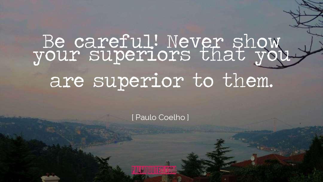 Paulo Coelho Quotes: Be careful! Never show your