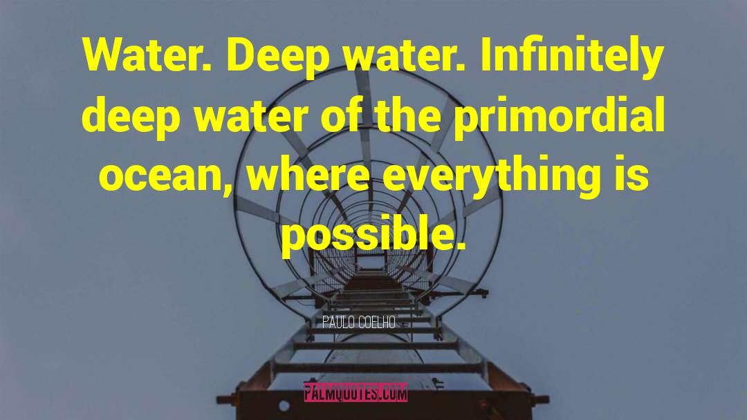 Paulo Coelho Quotes: Water. Deep water. Infinitely deep