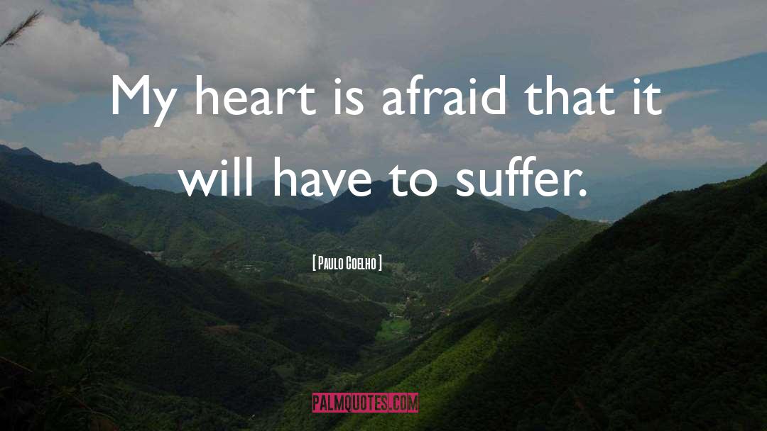 Paulo Coelho Quotes: My heart is afraid that